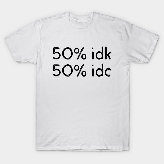 50% idk 50% idc T-Shirt by thriftjd